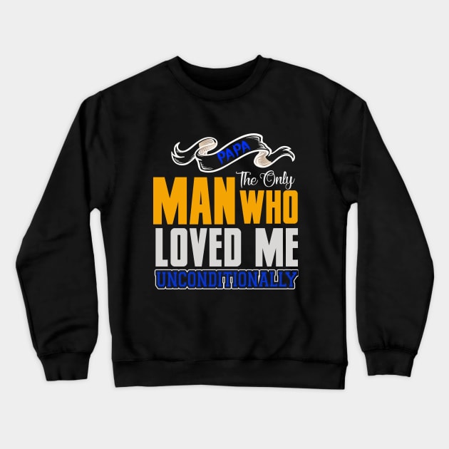 Papa The Only Man Who Loved Me Unconditionally shirt, Father Day Shirt Gift, My dad my hero, Dads birthday Crewneck Sweatshirt by YelionDesign